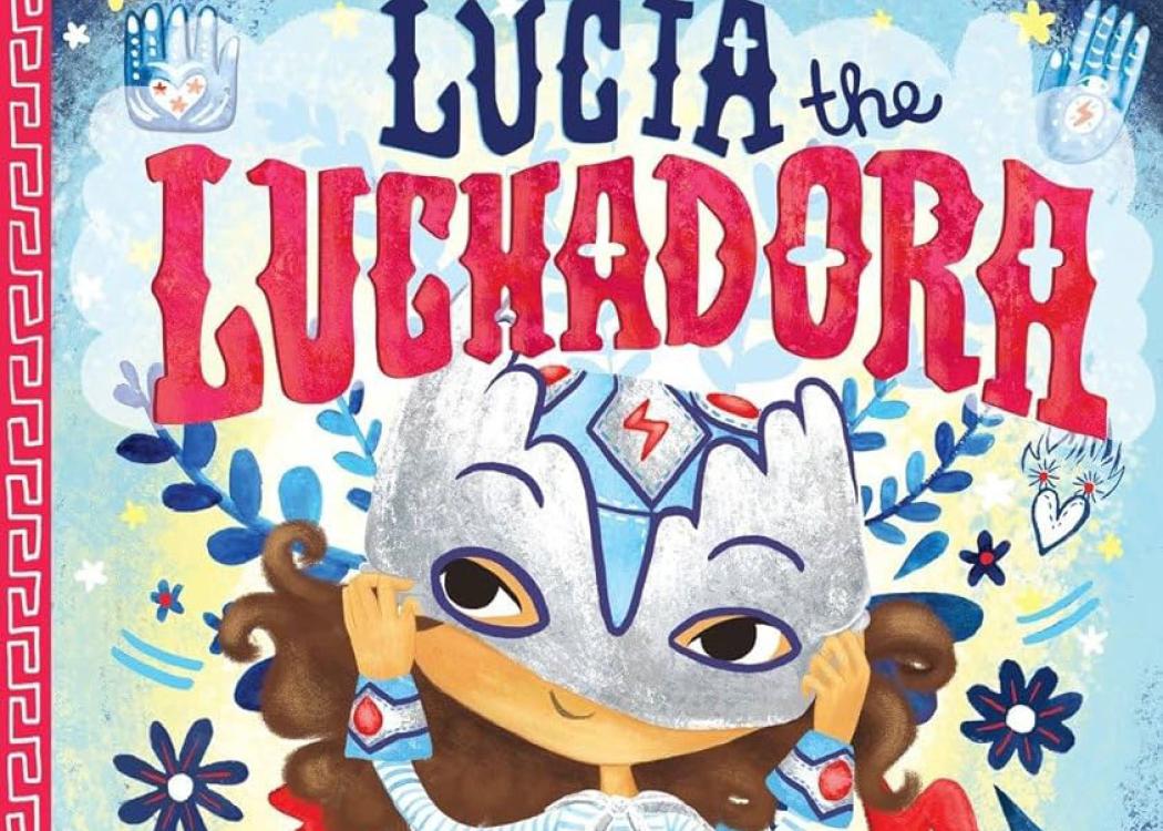 Cover of a childrens book with the title Lucía the Luchadora and an illustration of a child wearing a wrestling inspired mask
